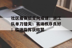 爱游戏游戏平台-社区盾赛后走向成谜；浙江队单刀错失；赛场秩序良好；临场指挥获称赞